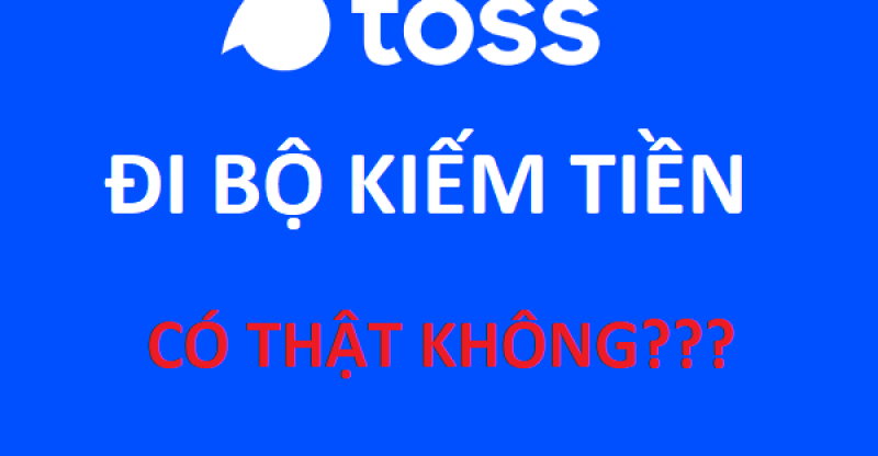 Toss là gì? App Toss đi bộ kiếm tiền có lừa đảo không [2023]?